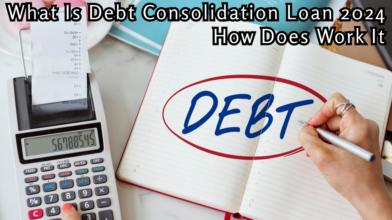 What is Debt Consolidation Loan 2024 - How Does Work it